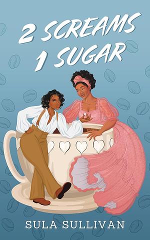 2 Screams 1 Sugar : A Sapphic Friends to Lovers Romance by Sula Sullivan