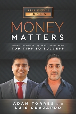 Money Matters: World's Leading Entrepreneurs Reveal Their Top Tips To Success (Vol.1 - Edition 14) by Luis Guajardo, Adam Torres