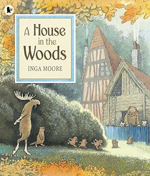 A House in the Woods. Inga Moore by Inga Moore