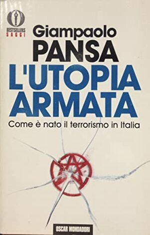 L'utopia armata: Come è nato il terrorismo in Italia by Giampaolo Pansa