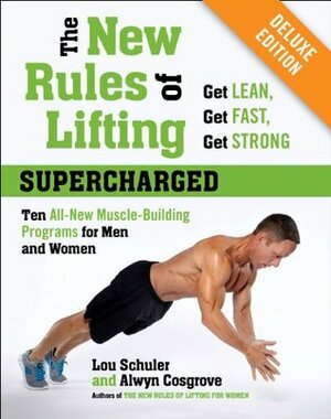 The New Rules of Lifting Supercharged Deluxe: Ten All-New Muscle-Building Programs for Men and Women by Lou Schuler, Alwyn Cosgrove