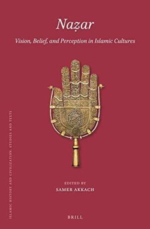 Naẓar: Vision, Belief, and Perception in Islamic Cultures by Samer Akkach