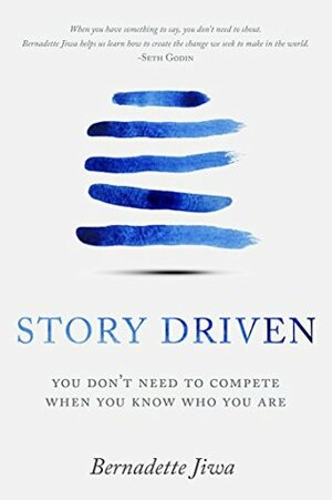 Story Driven: You don't need to compete when you know who you are by Bernadette Jiwa