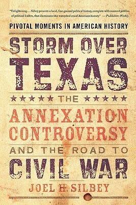 Storm over Texas: The Annexation Controversy and the Road to Civil War by Joel H. Silbey