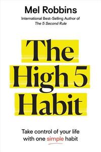 The High 5 Habit: Take Control of Your Life with One Simple Habit by Mel Robbins