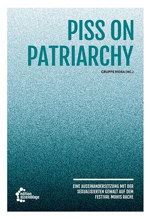 Piss on Patriarchy: Eine Auseinandersetzung mit der sexualisierten Gewalt auf dem Festival Monis Rache by Gruppe Gruppe mora