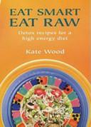 Eat Smart Eat Raw by Kate Wood