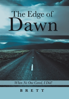 The Edge of Dawn: When No One Cared, I Did! by Brett