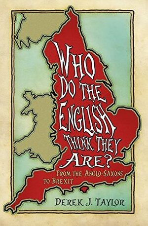Who Do the English Think They Are?: From the Anglo-Saxons to Brexit by Derek J. Taylor