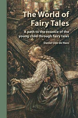 The World of Fairy Tales: A path to the essence of the young child through fairy tales by Daniel Udo De Haes