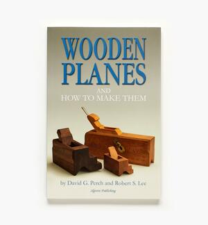 Wooden Planes and How to Make Them by Robert S. Lee, David G. Perch