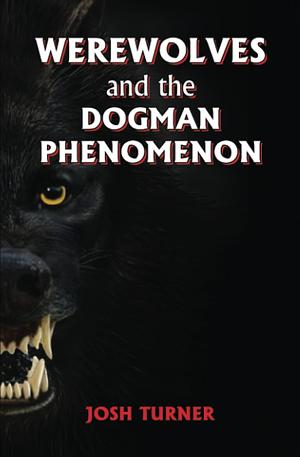 Werewolves and the Dogman Phenomenon by Josh Turner