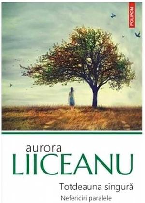 Totdeauna singură: nefericiri paralele by Aurora Liiceanu