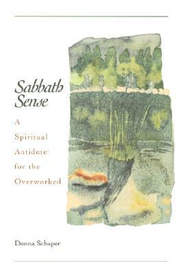 Sabbath Sense: A Spiritual Antidote for the Overworked by Donna Schaper