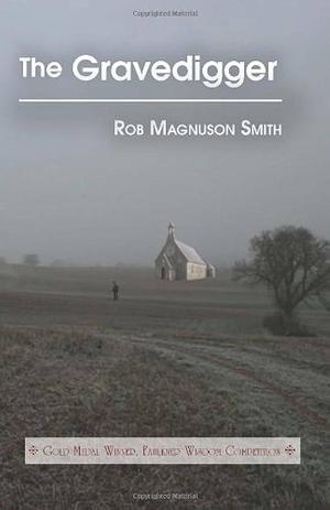 The Gravedigger by Rob Magnuson Smith, Rob Magnuson Smith
