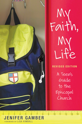 My Faith, My Life, Revised Edition: A Teen's Guide to the Episcopal Church by Jenifer Gamber