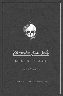 Remember Your Death: Lenten Devotional by Theresa Noble