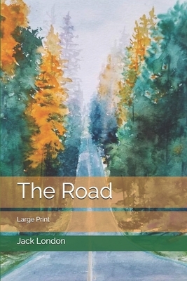 The Road: Large Print by Jack London