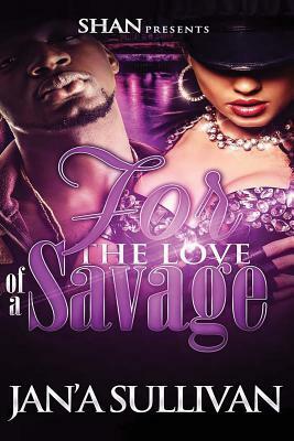 For the Love of a Savage by Jan'a Sullivan