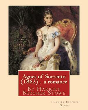 Agnes of Sorrento (1862), By Harriet Beecher Stowe (a romance) by Harriet Beecher Stowe