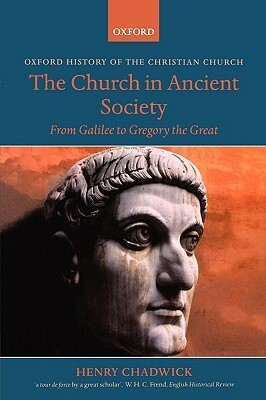 The Church in Ancient Society: From Galilee to Gregory the Great by Henry Chadwick