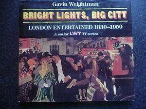 Bright Lights, Big City: London Entertained, 1830-1950 by Gavin Weightman