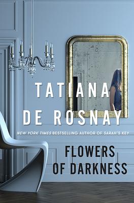 Flowers of Darkness: A Novel by Tatiana de Rosnay