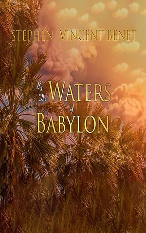 By The Waters of Babylon: by Stephen Vincent Benét, Stephen Vincent Benét