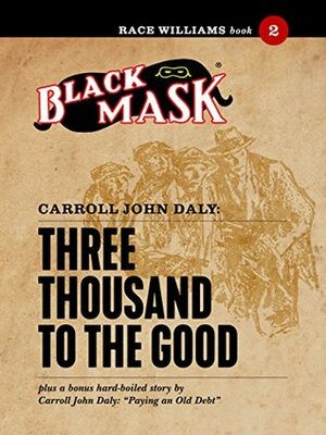 Three Thousand to the Good: Race Williams #2 (Black Mask) by Carroll John Daly