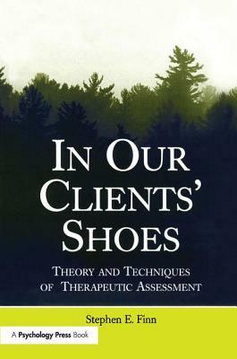 In Our Clients' Shoes: Theory and Techniques of Therapeutic Assessment by Stephen E. Finn