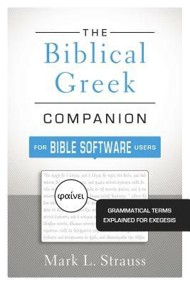 The Biblical Greek Companion for Bible Software Users: Grammatical Terms Explained for Exegesis by Mark L. Strauss