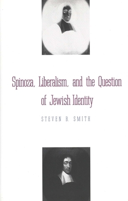 Spinoza, Liberalism, and the Question of Jewish Identity by Steven B. Smith