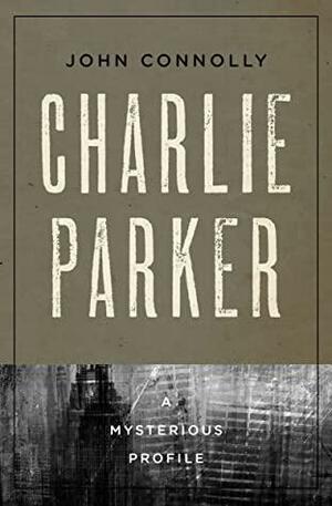 Charlie Parker: A Mysterious Profile by John Connolly