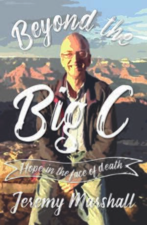 Beyond the Big C. Hope in the face of death by Jeremy Marshall