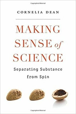 Making Sense of Science: Separating Substance from Spin by Cornelia Dean