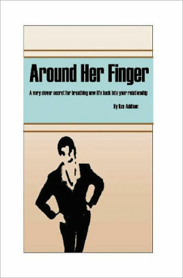 Around Her Finger: A Very Clever Secret for Breathing New Life Back into your Relationship by Ken Addison