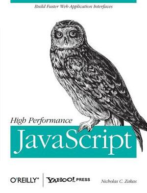 High Performance JavaScript: Build Faster Web Application Interfaces by Nicholas C. Zakas