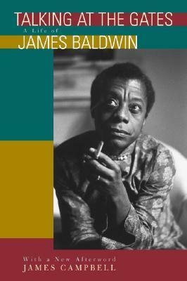 Talking at the Gates: A Life of James Baldwin : With a New Afterword by James Campbell
