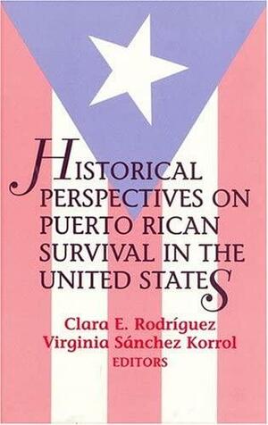 Historical Perspectives on Puerto Rican Survival in the United States by Clara E. Rodríguez