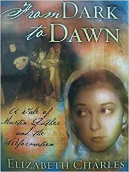 From Dark to Dawn: A Tale of Martin Luther and the Reformation by James and Stacy McDonald, Marilyn Rockett, Elizabeth Charles