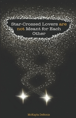 Star-Crossed Lovers are not Meant for Each Other by McKayla Debonis