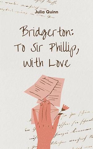 BRIDGERTON: TO SIR PHILLIP, WITH LOVE: Illustrated by Julia Quinn, Julia Quinn