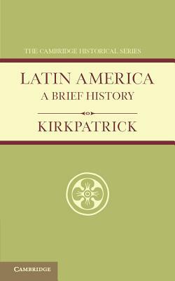 Latin America: A Brief History by F.A. Kirkpatrick