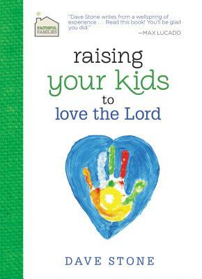 Raising Your Kids to Love the Lord by Dave Stone