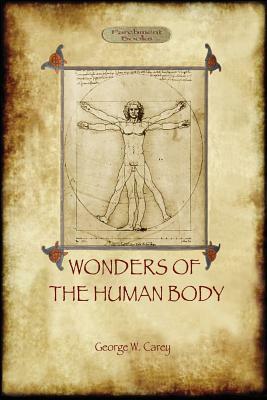 The Wonders of the Human Body: Physical Regeneration According to the Laws of Chemistry & Physiology by George Washington Carey