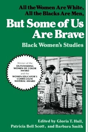 But Some of Us Are Brave: All the Women Are White, All the Blacks Are Men: Black Women's Studies by Patricia Bell-Scott, Akasha Gloria Hull, Barbara Smith