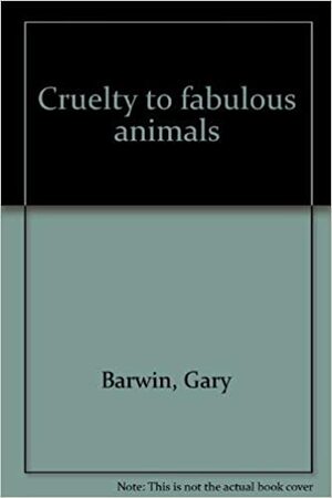 Cruelty To Fabulous Animals by Gary Barwin