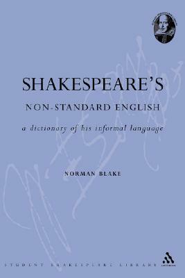 Shakespeare's Non-Standard English: A Dictionary of His Informal Language by Norman Blake