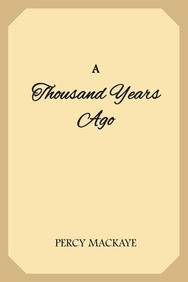 A Thousand Years Ago: A Romance of the Orient by Percy Mackaye