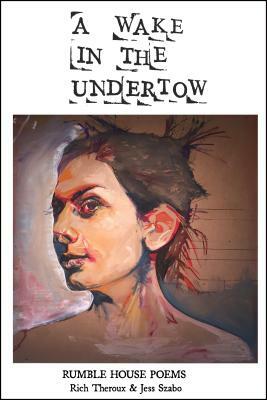 A Wake in the Undertow: Rumble House Poems by Jess Szabo, Rich Theroux